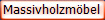 Massivholzm�bel